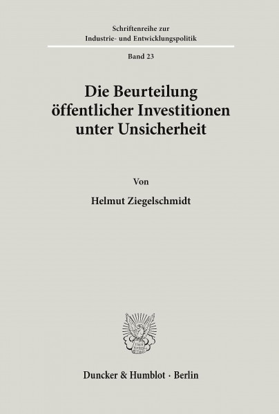 Die Beurteilung öffentlicher Investitionen unter Unsicherheit. (Schriftenreihe zur Industrie- und Entwicklungspolitik, Band 23)