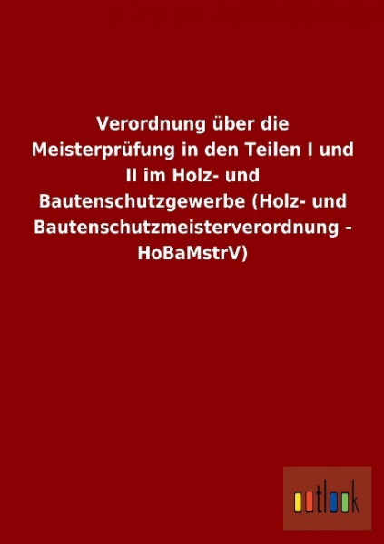 Verordnung über die Meisterprüfung in den Teilen I und II im Holz- und Bautenschutzgewerbe (Holz- un