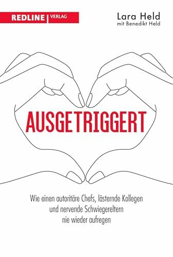 Ausgetriggert: Wie einen autoritäre Chefs, lästernde Kollegen und nervende Schwiegereltern nie wieder aufregen