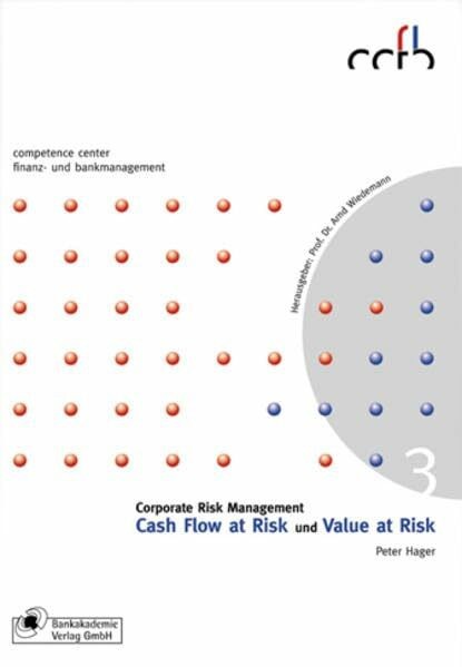 Corporate Risk Management: Cash Flow at Risk und Value at Risk (competence center finanz- und bankmanagement)