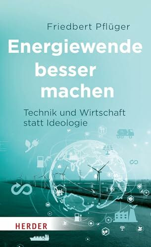 Energiewende besser machen: Technik und Wirtschaft statt Ideologie