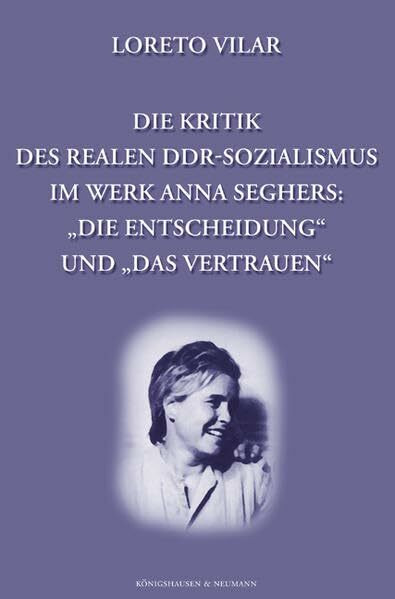 Die Kritik des realen DDR-Sozialismus im Werk Anna Seghers: "Die Entscheidung" und "Das Verstrauen" (Epistemata - Würzburger wissenschaftliche Schriften. Reihe Literaturwissenschaft)