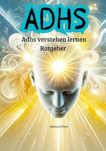 ADHS - Adhs verstehen lernen Ratgeber: ADHS verstehen lernen- für Betroffene, Angehörige, Freunde. Lerne dein Alltag zu meistern mit Adhs