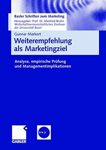 Weiterempfehlung als Marketingziel: Analyse, empirische Prüfung und Managementimplikationen (Basler Schriften zum Marketing, Band 23)