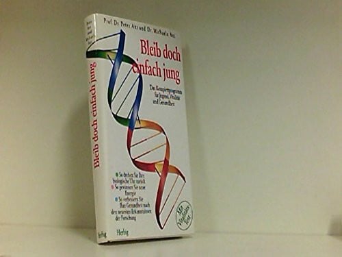 Bleib doch einfach jung: Das Komplettprogramm für Jugend, Vitalität und Gesundheit (Neues Bewusstsein)