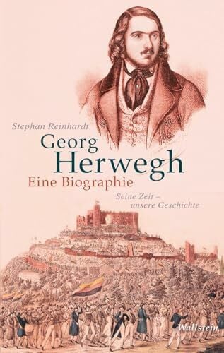 Georg Herwegh. Eine Biographie: Seine Zeit unsere Geschichte