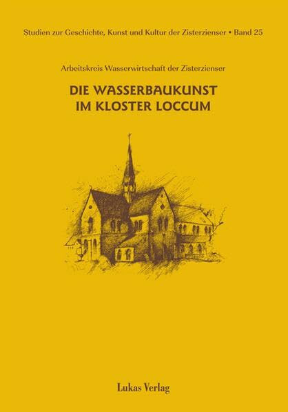 Studien zur Geschichte, Kunst und Kultur der Zisterzienser / Die Wasserbaukunst im Kloster Loccum: Vom Arbeitskreis Wasserwirtschaft d. Zisterzienser