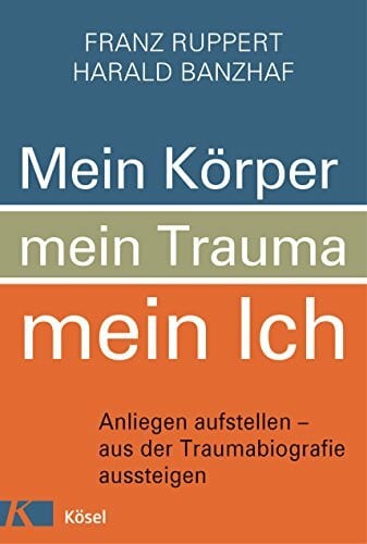 Mein Körper, mein Trauma, mein Ich: Anliegen aufstellen – aus der Traumabiografie aussteigen