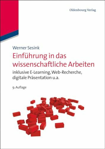 Einführung in das wissenschaftliche Arbeiten: Inklusive E-Learning, Web-Recherche, Digitale Präsentation U.A.