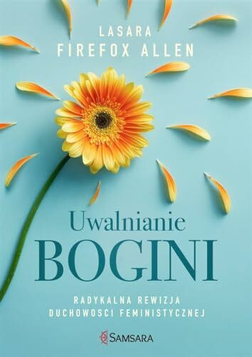 Uwalnianie bogini: Radykalna rewizja duchowości feministycznej