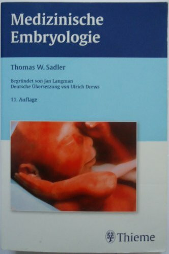 Medizinische Embryologie: Die normale menschliche Entwicklung und ihre Fehlbildungen