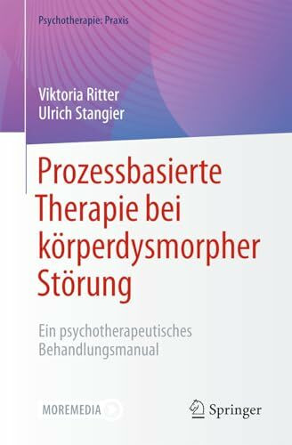 Prozessbasierte Therapie bei körperdysmorpher Störung: Ein psychotherapeutisches Behandlungsmanual (Psychotherapie: Praxis)