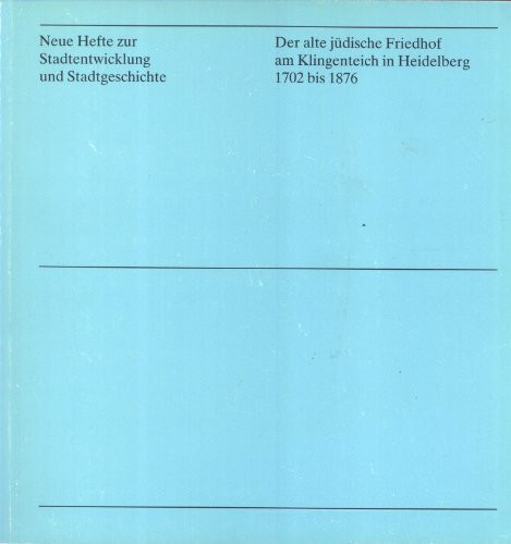 Der alte jüdische Friedhof am Klingenteich in Heidelberg, 1702 bis 1876: Eine Dokumentation (Neue Hefte zur Stadtentwicklung und Stadtgeschichte)