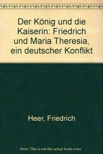 Der König und die Kaiserin. Friedrich und Maria Theresia. Ein deutscher Konflikt