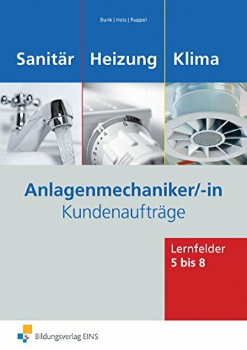 Anlagenmechaniker/-in Sanitär-, Heizungs- und Klimatechnik: Kundenaufträge / Kundenaufträge Lernfelder 5-8: Arbeitsheft