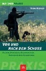 Vor und nach dem Schuss. Kaliber, Abkommen, Schusszeichen, Nachsuche beim Schalenwild