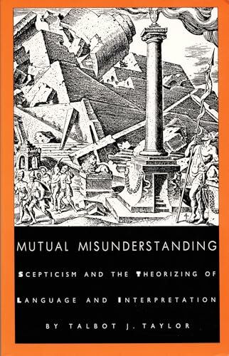 Mutual Misunderstanding: Scepticism and the Theorizing of Language and Interpretation: Skepticism and the Theorizing of Language and Interpretation (Post-Contemporary Interventions Series)