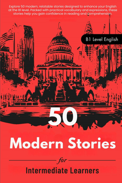 50 Modern Short Stories for Intermediate English Learners (B1 English): Improve Vocabulary, Grammar, and Reading Skills for ESL English Learners (265pages) (Learn English with 50 Short Stories)