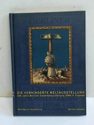 Die verhinderte Weltausstellung: Beiträge zur Berliner Gewerbeausstellung 1896