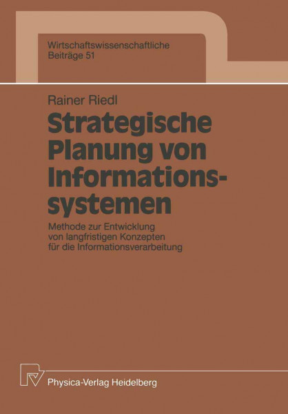 Strategische Planung von Informationssystemen: Methode zur Entwicklung von langfristigen Konzepten für die Informationsverarbeitung (Wirtschaftswissenschaftliche Beiträge, 51, Band 51)