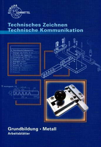 Technisches Zeichnen Technische Kommunikation Arbeitsblätter. Grundbildung Metall mit Lernfeldorientierung für die Metallberufe: Technisches Zeichnen ... Kommunikation Arbeitsblätter. Grundbildung...