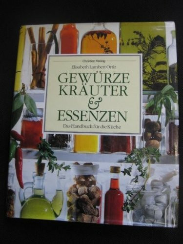 Gewürze, Kräuter & Essenzen: Das Handbuch für die Küche