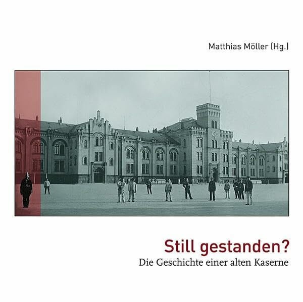 Stillgestanden?: Die Geschichte einer alten Kaserne