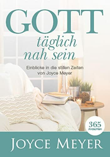 Gott täglich nah sein: Einblicke in die stillen Zeiten von Joyce Meyer