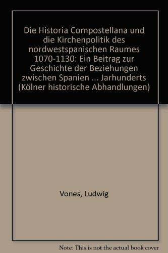 Die »Historia Compostellana« und die Kirchenpolitik des nordwestspanischen Raumes 1070-1130: Ein Beitrag zur Geschichte der Beziehungen zwischen ... (Kölner Historische Abhandlungen)