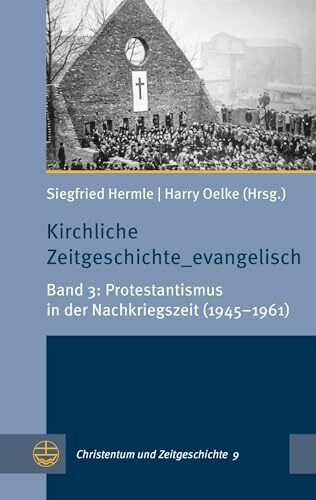 Kirchliche Zeitgeschichte_evangelisch: Band 3: Protestantismus in der Nachkriegszeit (1945–1961) (Christentum und Zeitgeschichte (CuZ), Band 3)