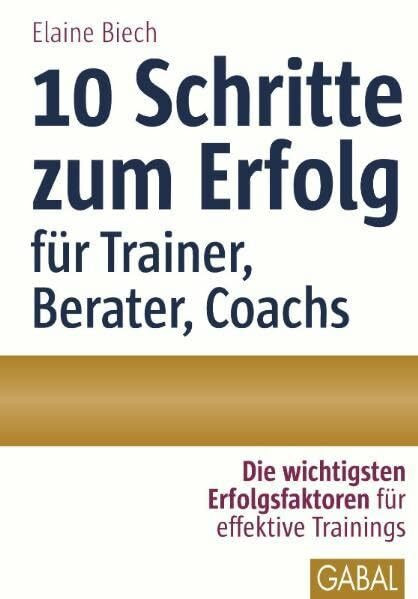 10 Schritte zum Erfolg als Trainer, Berater, Coach: Die wichtigsten Erfolgsfaktoren für effektive Trainings (Whitebooks)