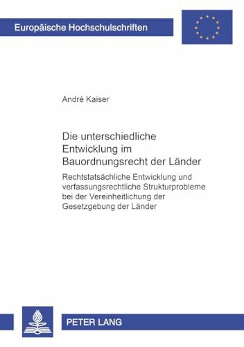 Die unterschiedliche Entwicklung im Bauordnungsrecht der Länder: Rechtstatsächliche Entwicklung und verfassungsrechtliche Strukturprobleme bei der ... Hochschulschriften Recht, Band 4272)