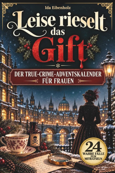 Leise rieselt das Gift - Der True-Crime-Adventskalender für Frauen: 24 wahre historische Kriminalfälle zum Miträtseln, mit Bonusfall und Auflösungen