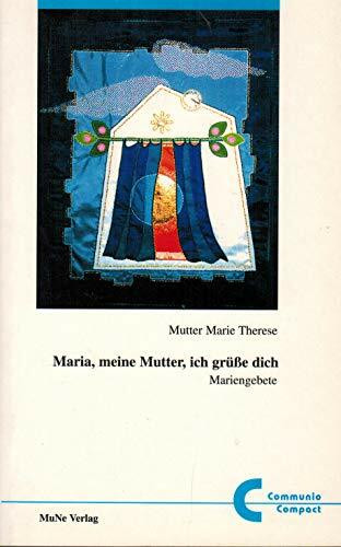 Maria, meine Mutter, ich grüsse dich: Mariengebete