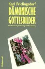 Dämonische Gottesbilder. Ihre Entstehung, Entlarvung und Überwindung