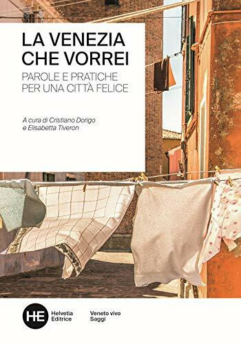 La Venezia che vorrei. Parole e pratiche per una città felice (Venezia e Veneto vivo)