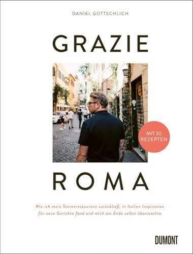 Grazie Roma: Wie ich mein Sternerestaurant zurückließ, in Italien Inspiration für neue Gerichte fand und mich am Ende selbst überraschte. Mit 30 Rezepten