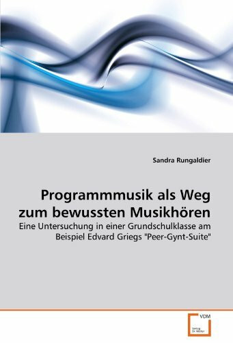 Programmmusik als Weg zum bewussten Musikhören: Eine Untersuchung in einer Grundschulklasse am Beispiel Edvard Griegs "Peer-Gynt-Suite"