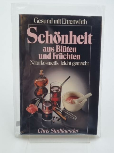 Schönheit aus Blüten und Früchten: Naturkosmetik - leicht gemacht (Gesund mit Ehrenwirth)