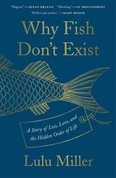 Why Fish Don't Exist: A Story of Loss, Love, and the Hidden Order of Life