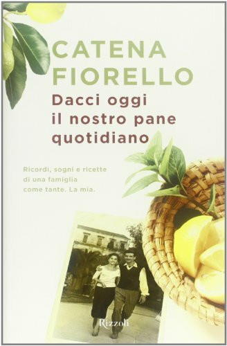 Dacci oggi il nostro pane quotidiano. Ricordi, sogni e ricette di una famiglia come tante. La mia (Rizzoli best)