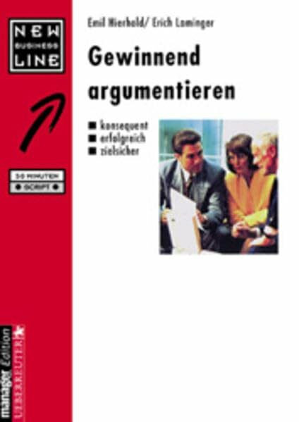 Gewinnend argumentieren: Konsequent - erfolgreich - zielsicher