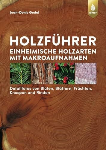 Holzführer: Einheimische Holzarten mit Makroaufnahmen. Detailfotos von Blüten, Blättern, Früchten, Knospen und Rinden (GODET Naturführer)