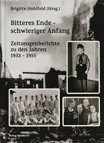 Bitteres Ende - schwieriger Anfang: Zeitzeugenberichte zu den Jahren 1933 - 1955