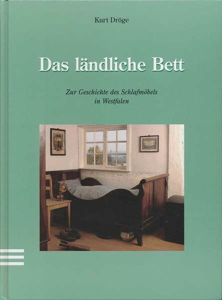 Das ländliche Bett: Zur Geschichte des Schlafmöbels in Westfalen (Schriften des Westfälischen Freilichtmuseums Detmold)