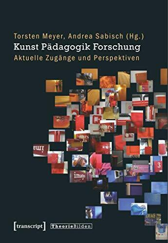 Kunst Pädagogik Forschung: Aktuelle Zugänge und Perspektiven (Theorie Bilden)