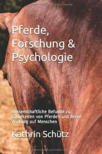 Pferde, Forschung & Psychologie: Wissenschaftliche Befunde zu Fähigkeiten von Pferden und deren Wirkung auf Menschen