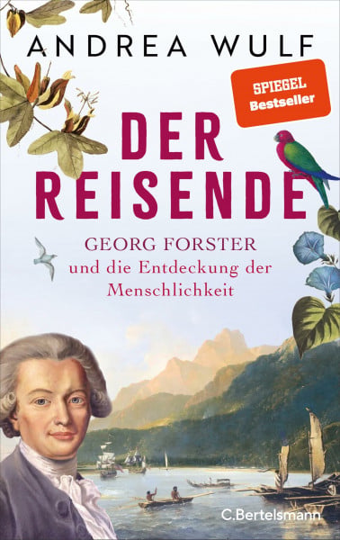 Der Reisende: Georg Forster und die Entdeckung der Menschlichkeit - Mitreißend erzählt und reich bebildert, mit vielen farbigen Abbildungen und Karten - SPIEGEL Bestseller
