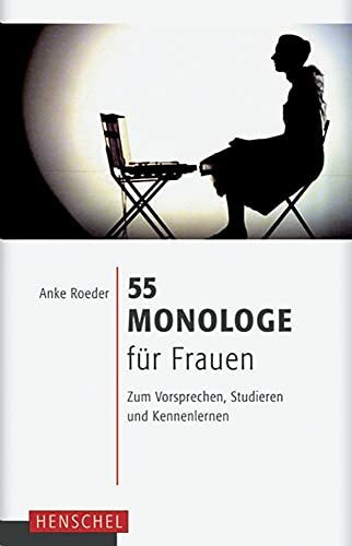 55 Monologe für Frauen: Zum Vorsprechen, Studieren und Kennenlernen