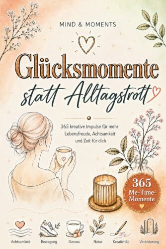 Glücksmomente statt Alltagstrott: 365 kreative Impulse für mehr Me-Time, Lebensfreude und Achtsamkeit – das Selbstfürsorge-Mitmachbuch zum Ausfüllen, Nachdenken und Kreativwerden